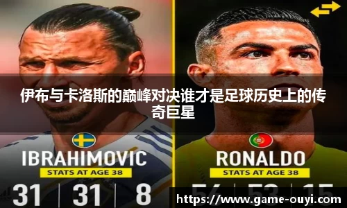 伊布与卡洛斯的巅峰对决谁才是足球历史上的传奇巨星